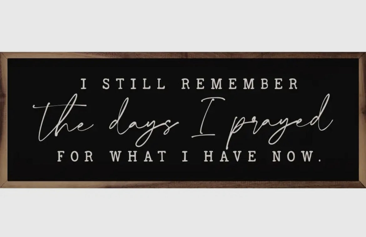 I Still Remember the days I prayed for what I have now