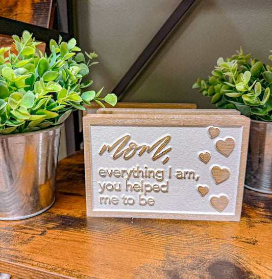Mom everything I am, you helped me to be